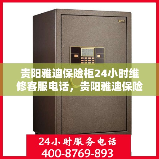 贵阳雅迪保险柜24小时维修客服电话，贵阳雅迪保险柜全天候专业维修服务热线