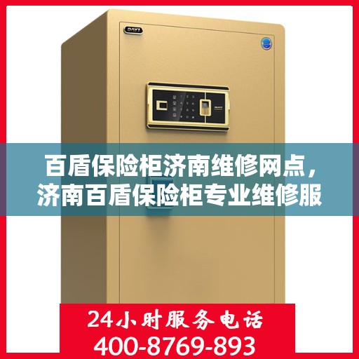 百盾保险柜济南维修网点，济南百盾保险柜专业维修服务点