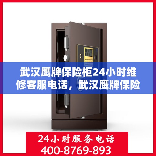 武汉鹰牌保险柜24小时维修客服电话，武汉鹰牌保险柜全天候专业维修服务热线