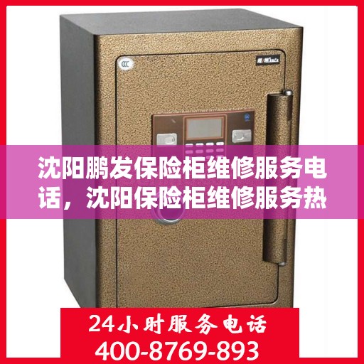 沈阳鹏发保险柜维修服务电话，沈阳保险柜维修服务热线，鹏发保险柜专业维修团队联系电话公布