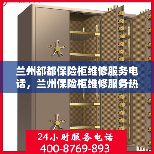 兰州都都保险柜维修服务电话，兰州保险柜维修服务热线及专业维修团队介绍