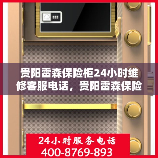 贵阳雷森保险柜24小时维修客服电话，贵阳雷森保险柜全天候专业维修服务热线