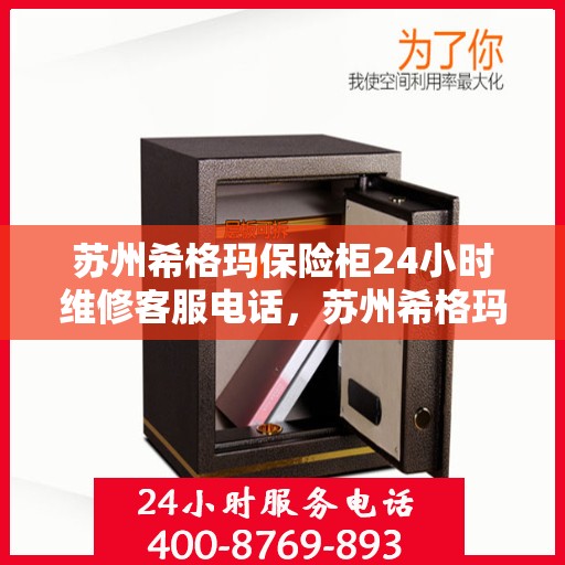 苏州希格玛保险柜24小时维修客服电话，苏州希格玛保险柜全天候维修服务热线