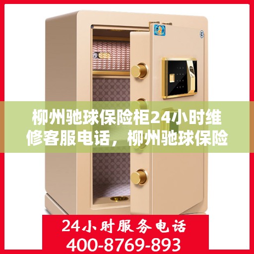 柳州驰球保险柜24小时维修客服电话，柳州驰球保险柜全天候维修服务热线