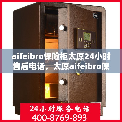 aifeibro保险柜太原24小时售后电话，太原aifeibro保险柜全天候售后电话，专业维修服务不打烊