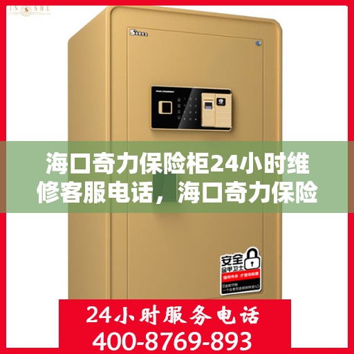 海口奇力保险柜24小时维修客服电话，海口奇力保险柜全天候专业维修服务热线