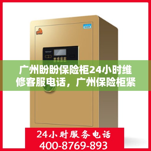 广州盼盼保险柜24小时维修客服电话，广州保险柜紧急维修服务热线全天候响应