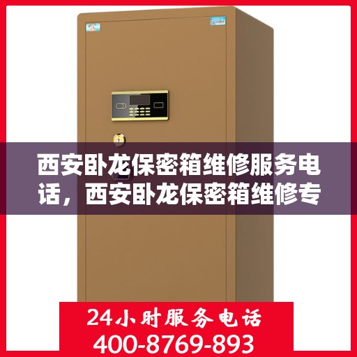 西安卧龙保密箱维修服务电话，西安卧龙保密箱维修专线，专业解决您的安全存储问题
