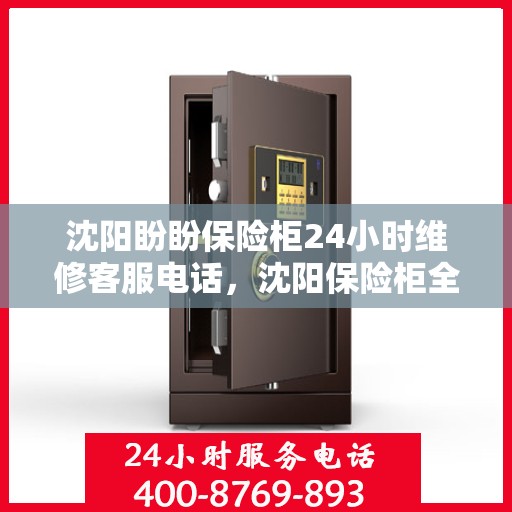 沈阳盼盼保险柜24小时维修客服电话，沈阳保险柜全天候维修服务热线，盼盼保险柜24小时客服热线为您解答疑难。