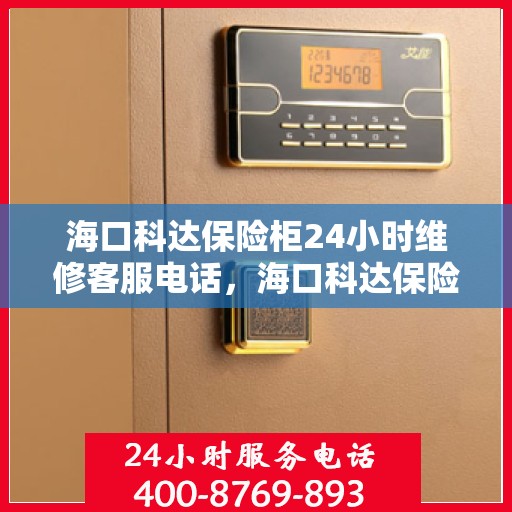 海口科达保险柜24小时维修客服电话，海口科达保险柜全天候专业维修服务热线