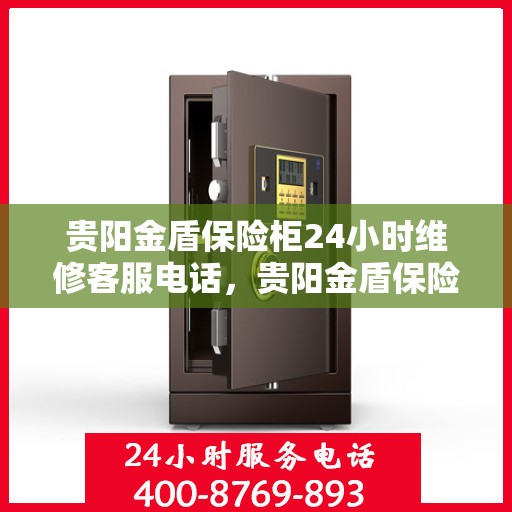 贵阳金盾保险柜24小时维修客服电话，贵阳金盾保险柜全天候专业维修服务热线