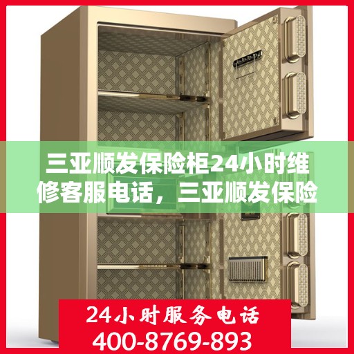 三亚顺发保险柜24小时维修客服电话，三亚顺发保险柜全天候专业维修服务热线