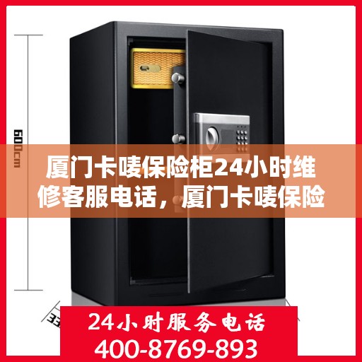 厦门卡唛保险柜24小时维修客服电话，厦门卡唛保险柜全天候专业维修服务热线电话