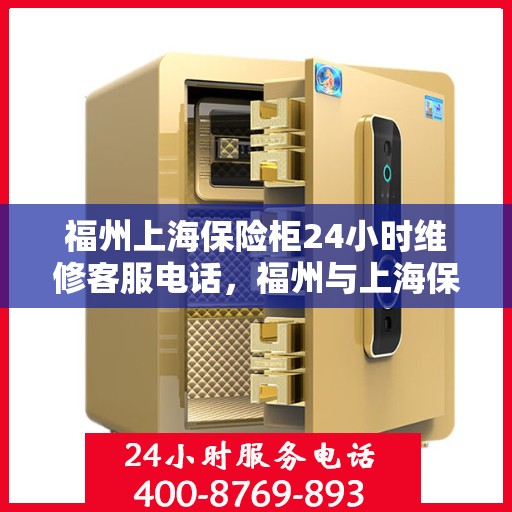 福州上海保险柜24小时维修客服电话，福州与上海保险柜紧急维修服务热线全天候响应