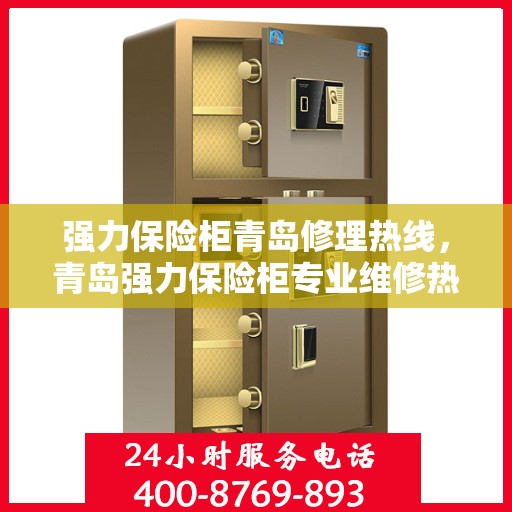 强力保险柜青岛修理热线，青岛强力保险柜专业维修热线