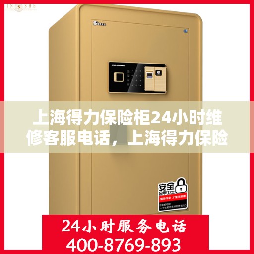 上海得力保险柜24小时维修客服电话，上海得力保险柜全天候专业维修服务热线电话
