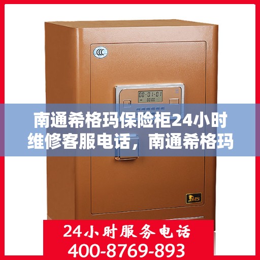 南通希格玛保险柜24小时维修客服电话，南通希格玛保险柜全天候专业维修服务热线