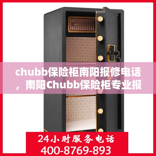 chubb保险柜南阳报修电话，南阳Chubb保险柜专业报修服务热线