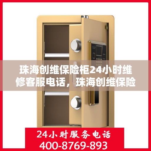 珠海创维保险柜24小时维修客服电话，珠海创维保险柜全天候专业维修服务热线