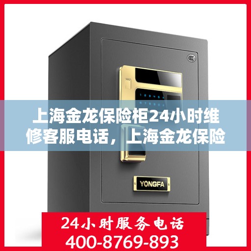 上海金龙保险柜24小时维修客服电话，上海金龙保险柜全天候专业维修服务热线