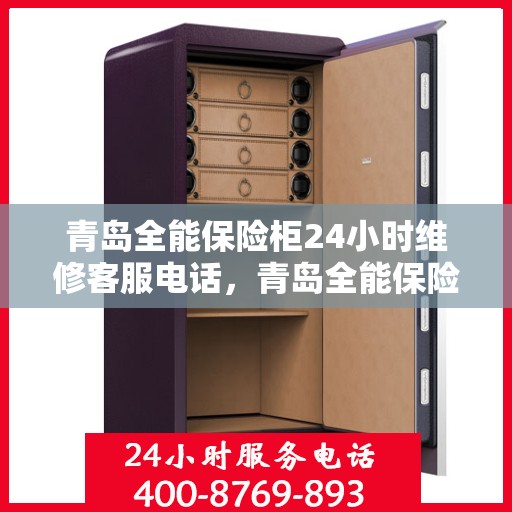 青岛全能保险柜24小时维修客服电话，青岛全能保险柜全天候专业维修服务热线