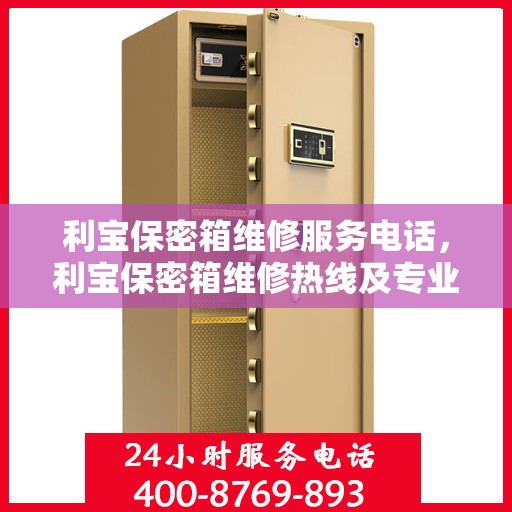 利宝保密箱维修服务电话，利宝保密箱维修热线及专业服务团队