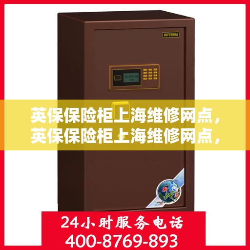 英保保险柜上海维修网点，英保保险柜上海维修网点，专业维修服务，为您的保险柜保驾护航