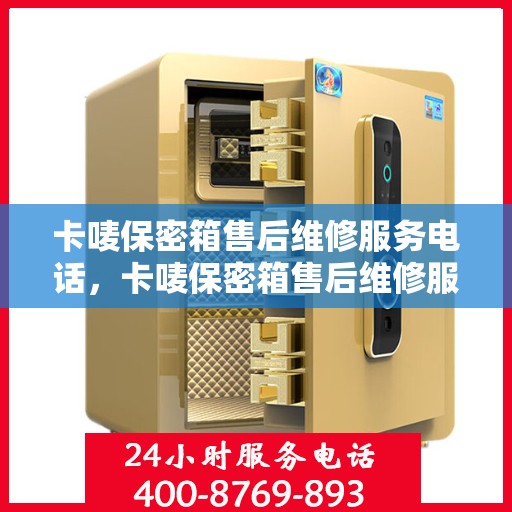 卡唛保密箱售后维修服务电话，卡唛保密箱售后维修服务热线及专业维修团队介绍