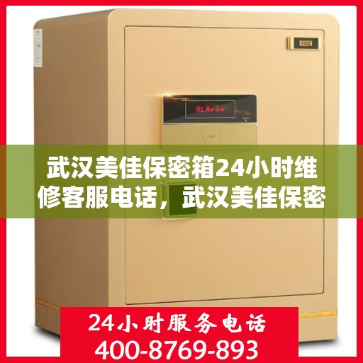 武汉美佳保密箱24小时维修客服电话，武汉美佳保密箱全天候专业维修服务热线电话