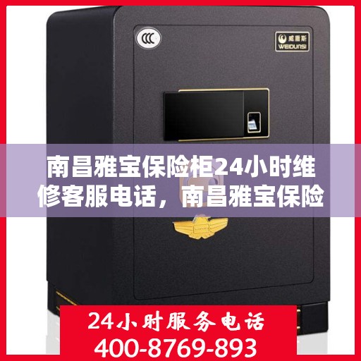 南昌雅宝保险柜24小时维修客服电话，南昌雅宝保险柜全天候维修服务热线