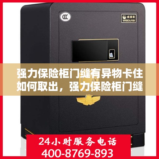 强力保险柜门缝有异物卡住如何取出，强力保险柜门缝异物卡住，巧妙取出攻略