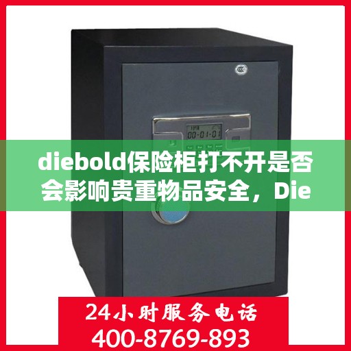 diebold保险柜打不开是否会影响贵重物品安全，Diebold保险柜无法打开对贵重物品安全的影响分析