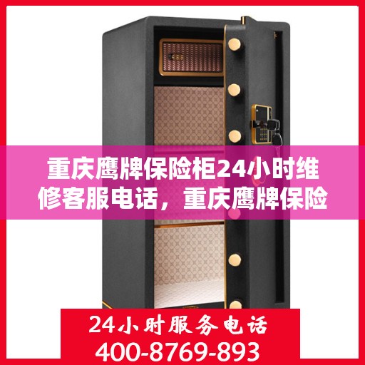 重庆鹰牌保险柜24小时维修客服电话，重庆鹰牌保险柜全天候专业维修服务热线电话