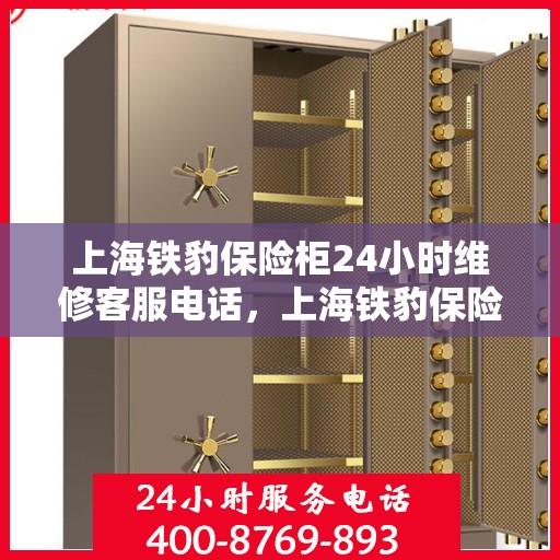 上海铁豹保险柜24小时维修客服电话，上海铁豹保险柜全天候专业维修服务热线