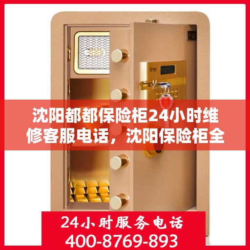沈阳都都保险柜24小时维修客服电话，沈阳保险柜全天候维修服务热线，专业快速响应，贴心保障您的安全之选
