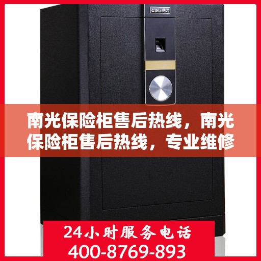 南光保险柜售后热线，南光保险柜售后热线，专业维修，服务无忧