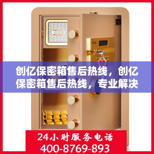 创亿保密箱售后热线，创亿保密箱售后热线，专业解决您的安全存储问题