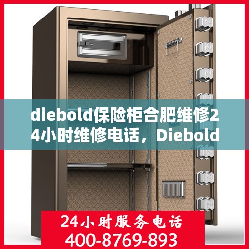 diebold保险柜合肥维修24小时维修电话，Diebold保险柜合肥专业维修服务，全天候24小时热线电话为您解答疑难