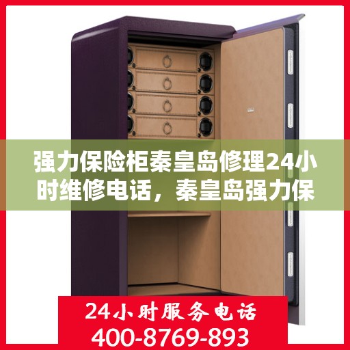 强力保险柜秦皇岛修理24小时维修电话，秦皇岛强力保险柜紧急维修热线全天候服务