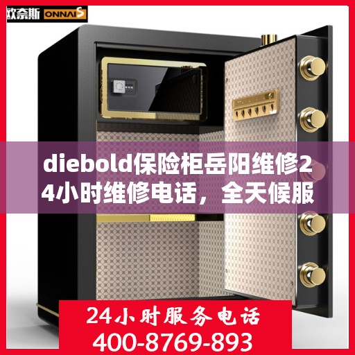 diebold保险柜岳阳维修24小时维修电话，全天候服务，Diebold保险柜岳阳维修热线