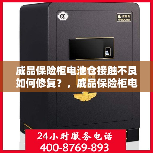 威品保险柜电池仓接触不良如何修复？，威品保险柜电池仓接触不良修复攻略