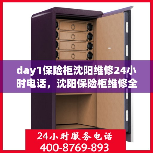 day1保险柜沈阳维修24小时电话，沈阳保险柜维修全天候热线服务，紧急响应，快速解决！