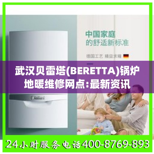 武汉贝雷塔(BERETTA)锅炉地暖维修网点:最新资讯