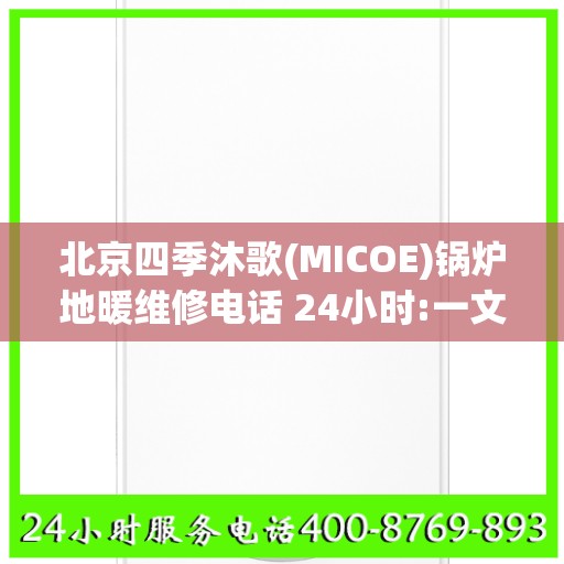 北京四季沐歌(MICOE)锅炉地暖维修电话 24小时:一文读懂