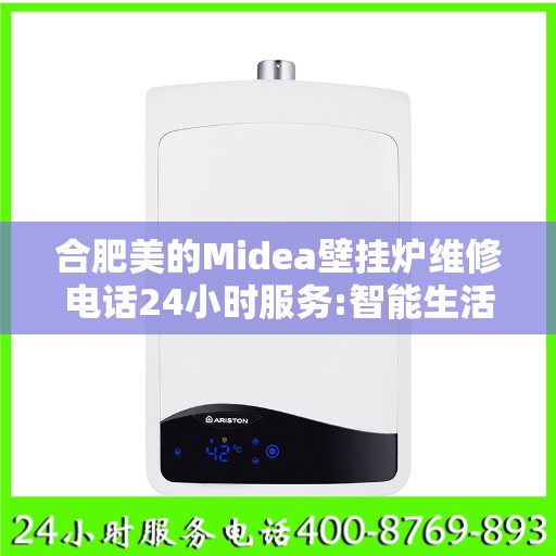 合肥美的Midea壁挂炉维修电话24小时服务:智能生活缔造者