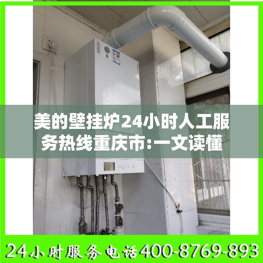 美的壁挂炉24小时人工服务热线重庆市:一文读懂