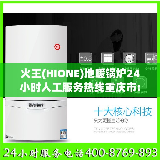 火王(HIONE)地暖锅炉24小时人工服务热线重庆市:一文读懂