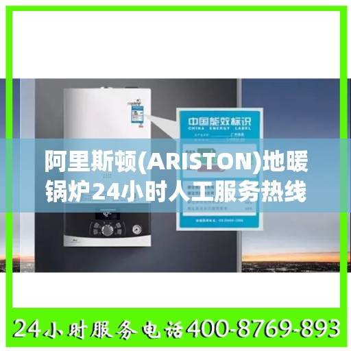阿里斯顿(ARISTON)地暖锅炉24小时人工服务热线北京市:最新权威推荐