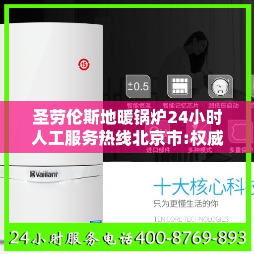 圣劳伦斯地暖锅炉24小时人工服务热线北京市:权威信息