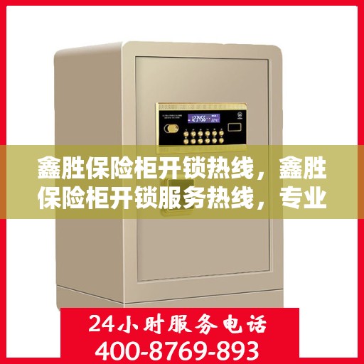 鑫胜保险柜开锁热线，鑫胜保险柜开锁服务热线，专业解锁，快速响应